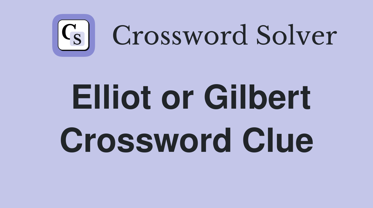 Elliot or Gilbert Crossword Clue