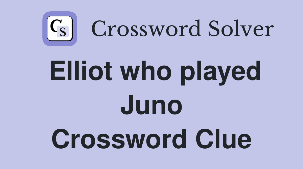 Elliot who played Juno Crossword Clue