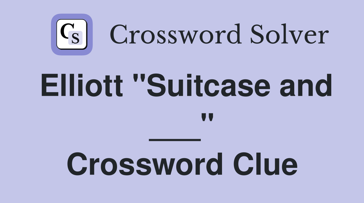Elliott "Suitcase and ___" Crossword Clue