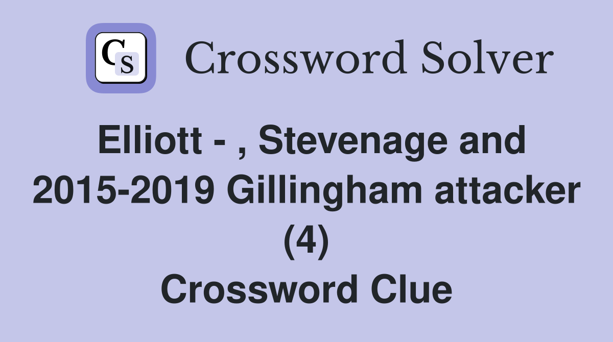 Elliott - , Stevenage and 2015-2019 Gillingham attacker (4) Crossword Clue
