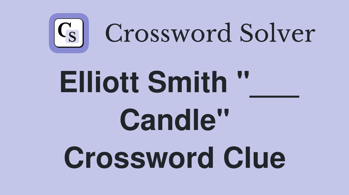 Elliott Smith "___ Candle" Crossword Clue