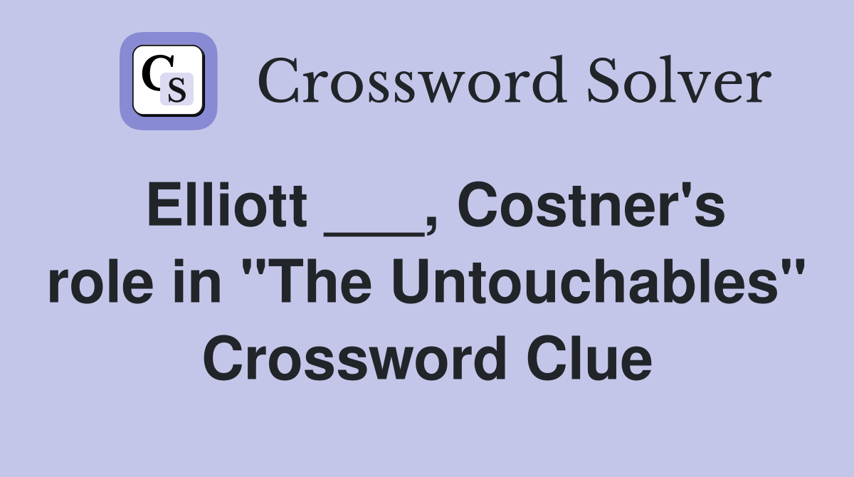 Elliott ___, Costner's role in "The Untouchables" Crossword Clue