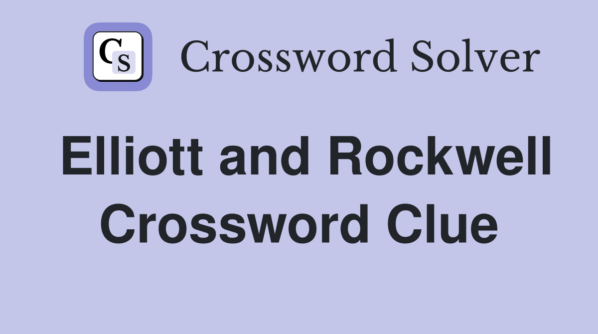 Elliott and Rockwell Crossword Clue