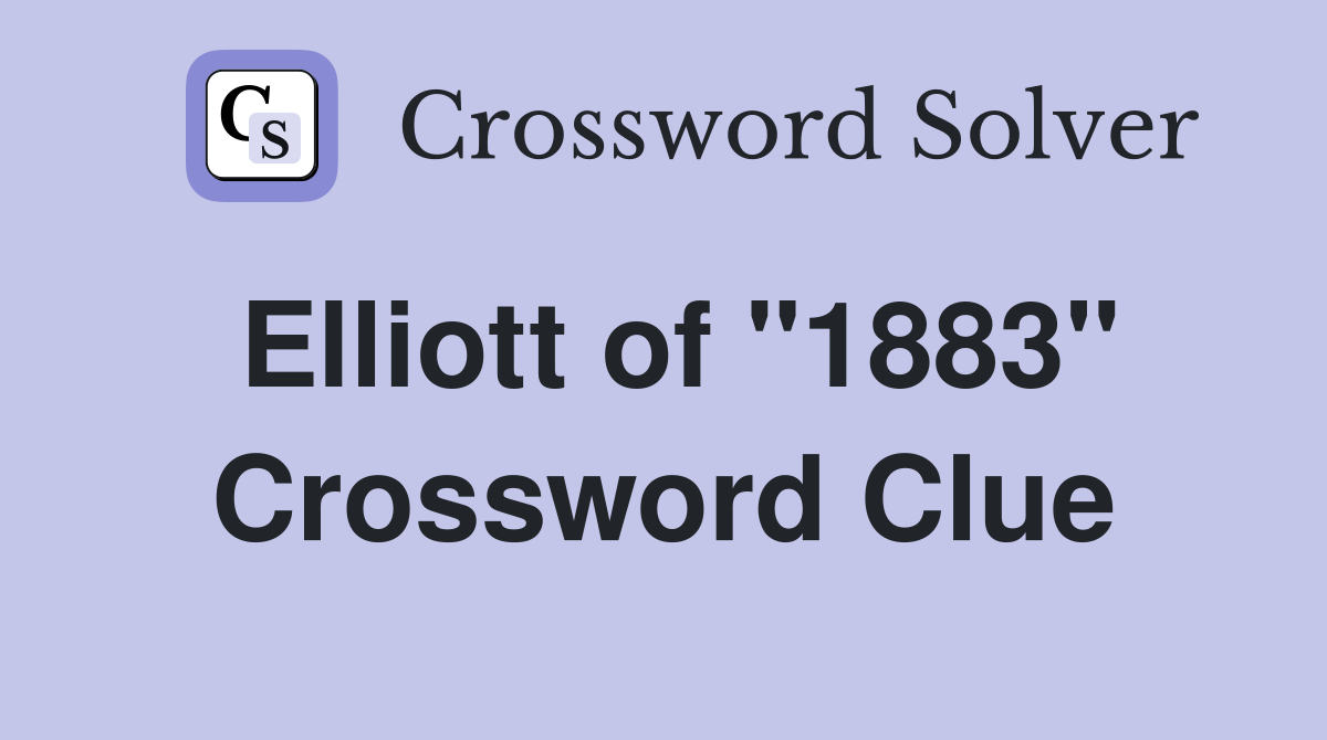 Elliott of "1883" Crossword Clue