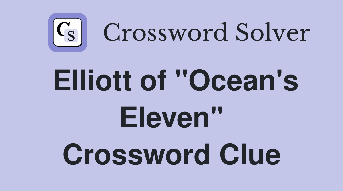 Elliott of "Ocean's Eleven" Crossword Clue