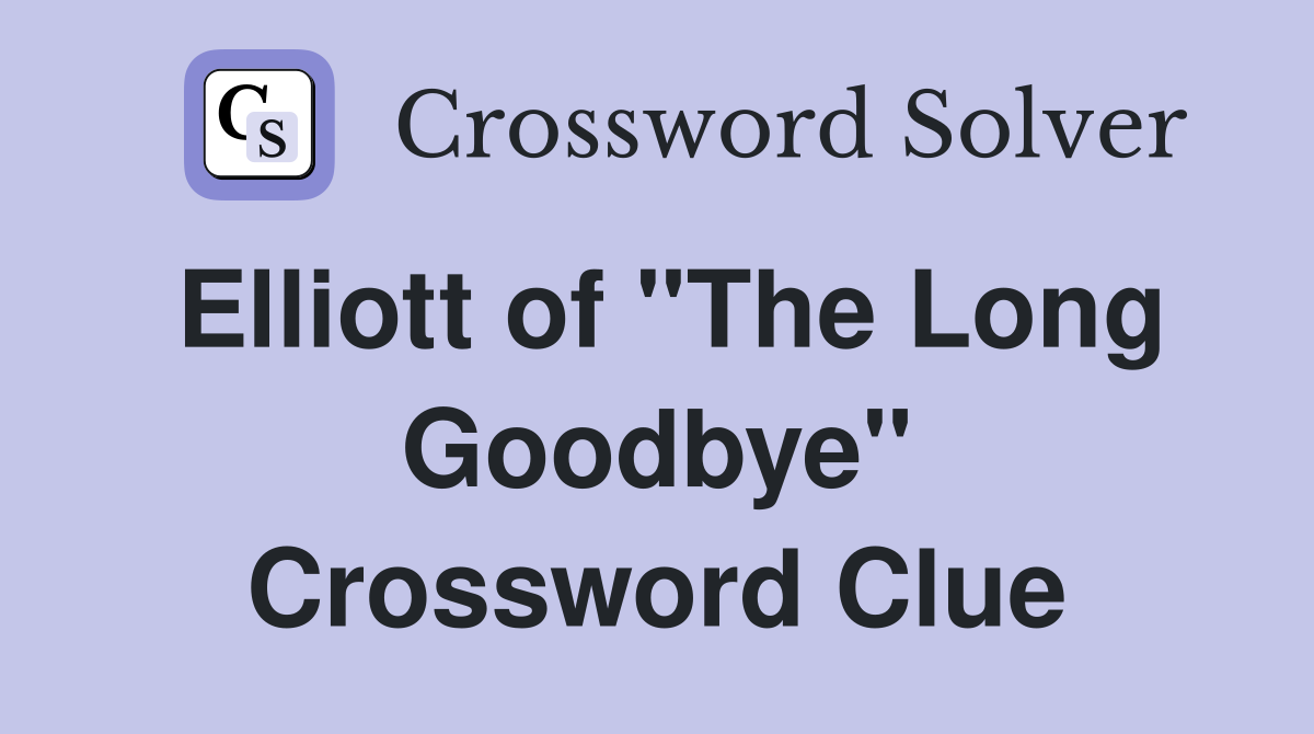 Elliott of "The Long Goodbye" Crossword Clue
