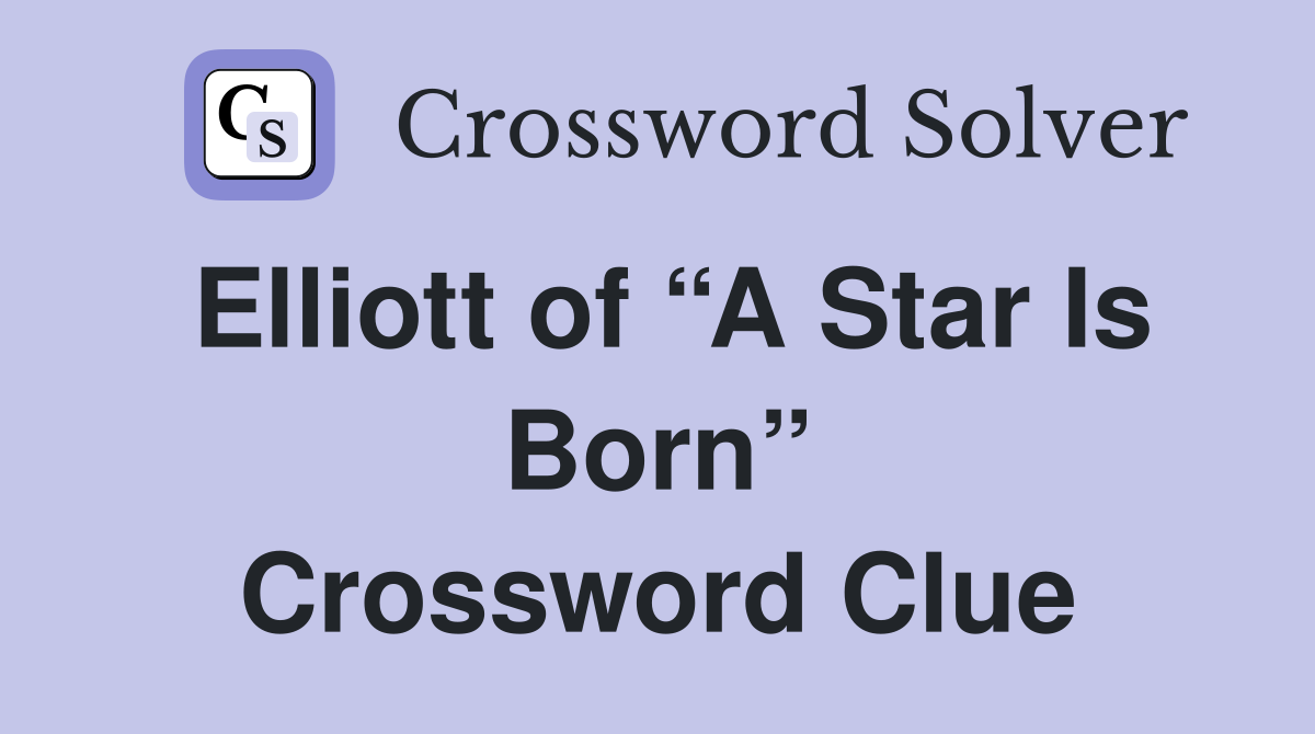Elliott of “A Star Is Born” Crossword Clue