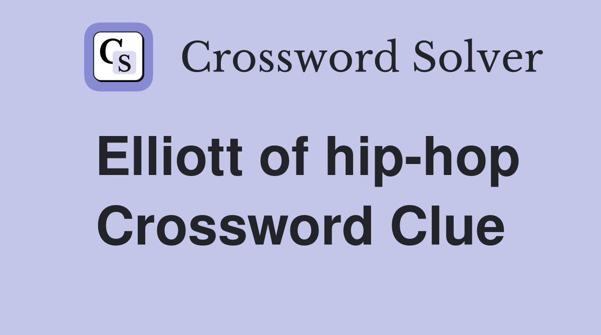 Elliott of hip-hop Crossword Clue