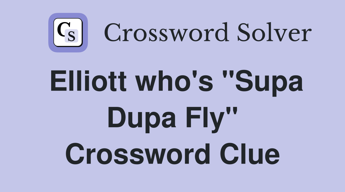 Elliott who's "Supa Dupa Fly" Crossword Clue