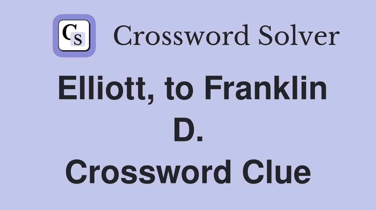 Elliott, to Franklin D. Crossword Clue