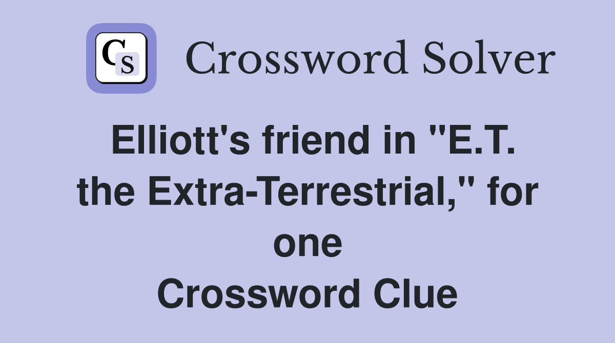 Elliott's friend in "E.T. the Extra-Terrestrial," for one Crossword Clue