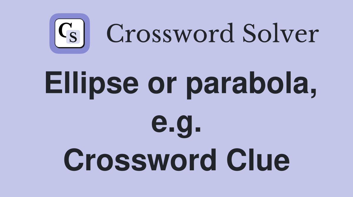 Ellipse or parabola, e.g. Crossword Clue