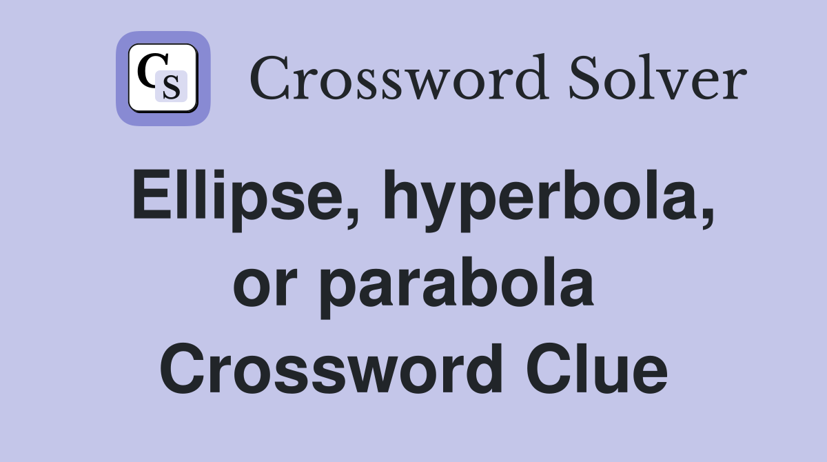 Ellipse, hyperbola, or parabola Crossword Clue