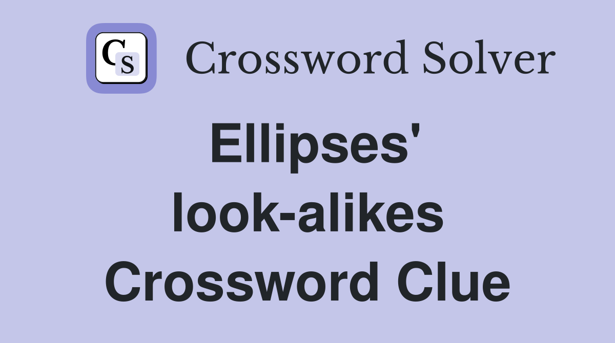 Ellipses' look-alikes Crossword Clue