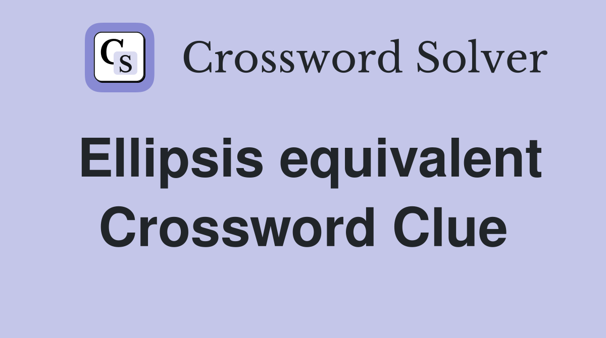 Ellipsis equivalent Crossword Clue