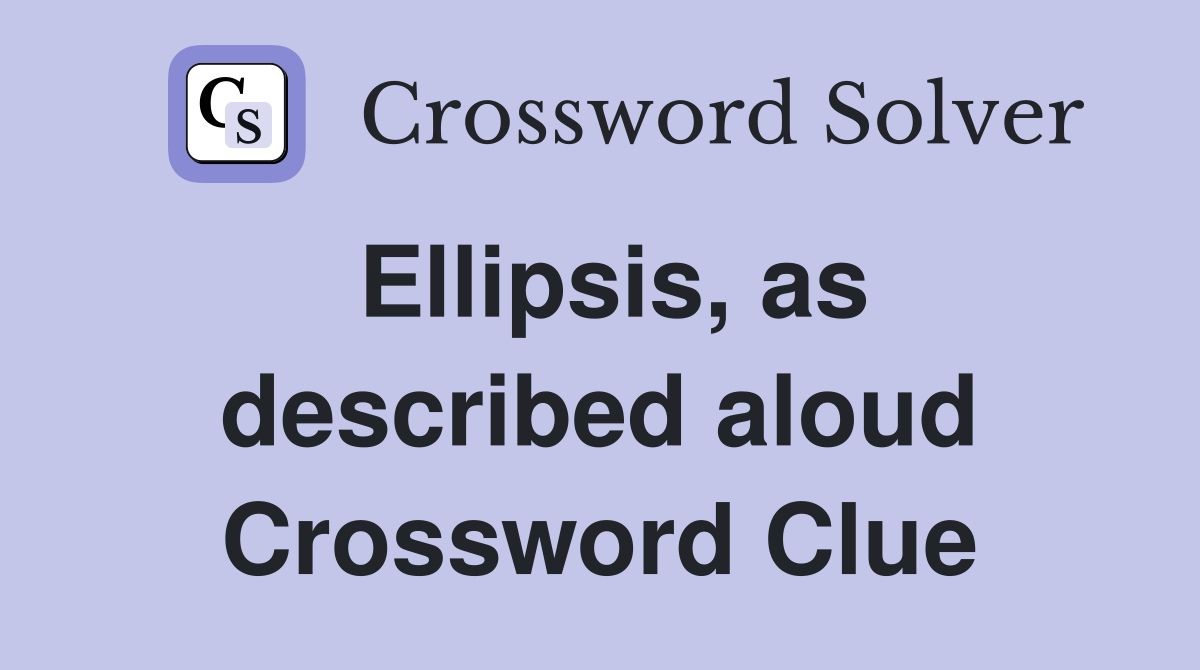 Ellipsis, as described aloud Crossword Clue