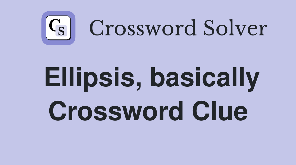Ellipsis, basically Crossword Clue