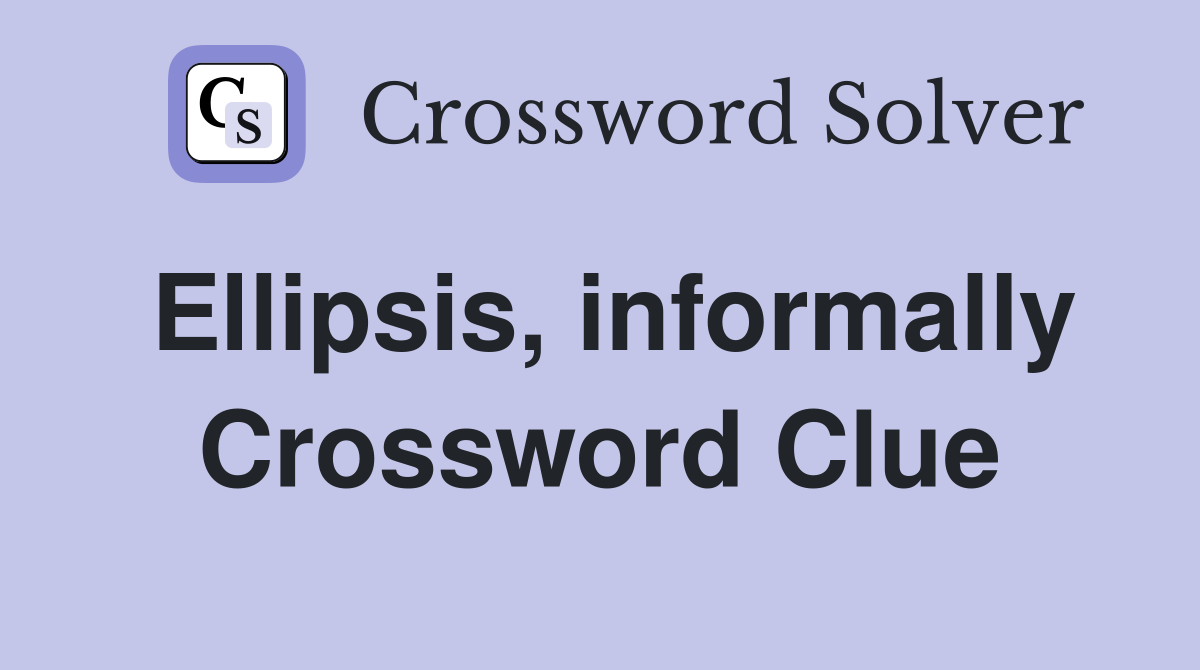 Ellipsis, informally Crossword Clue