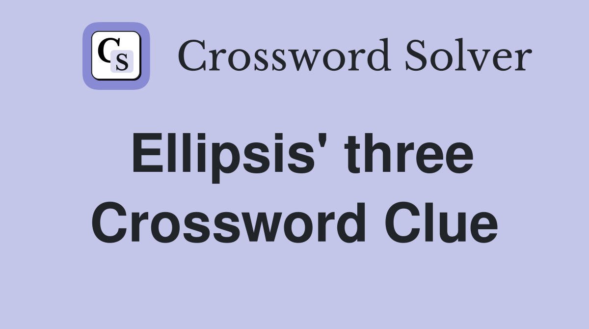 Ellipsis' three Crossword Clue