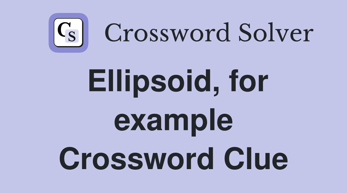 Ellipsoid, for example Crossword Clue