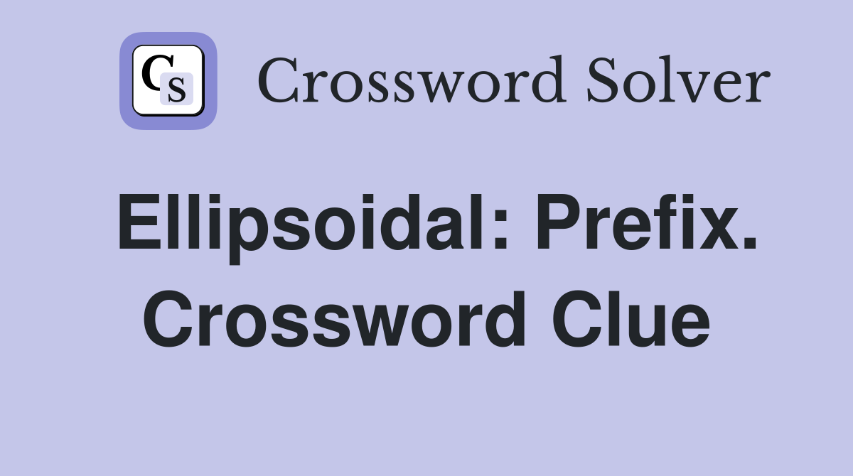 Ellipsoidal: Prefix. Crossword Clue