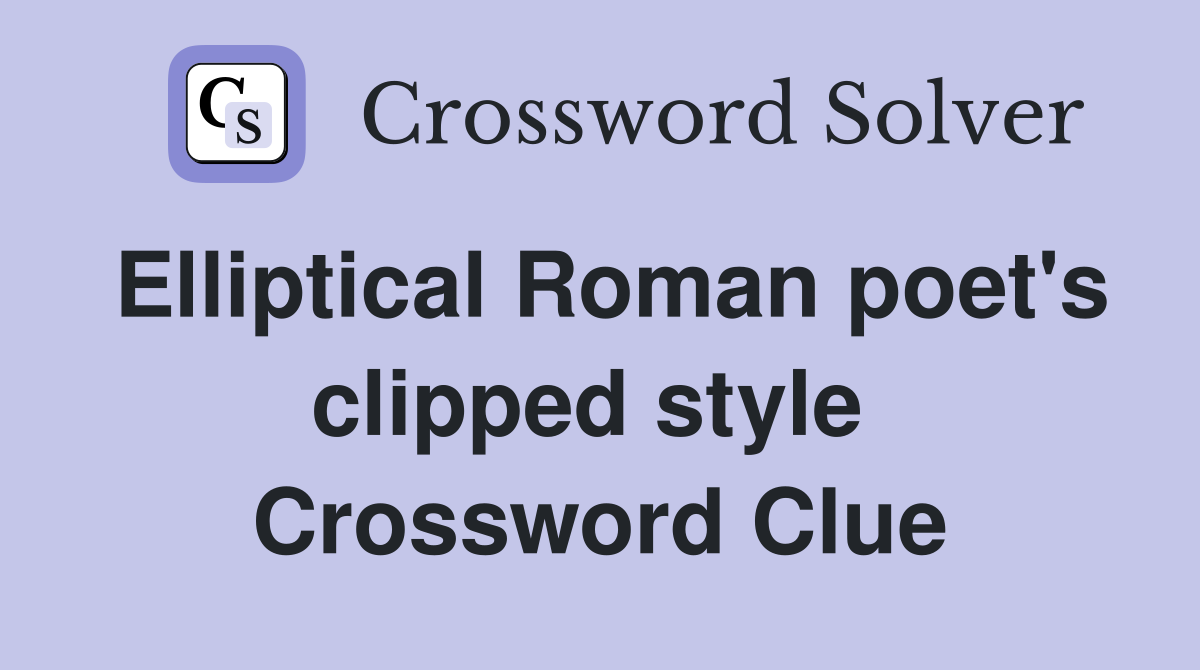 Elliptical Roman poet's clipped style  Crossword Clue