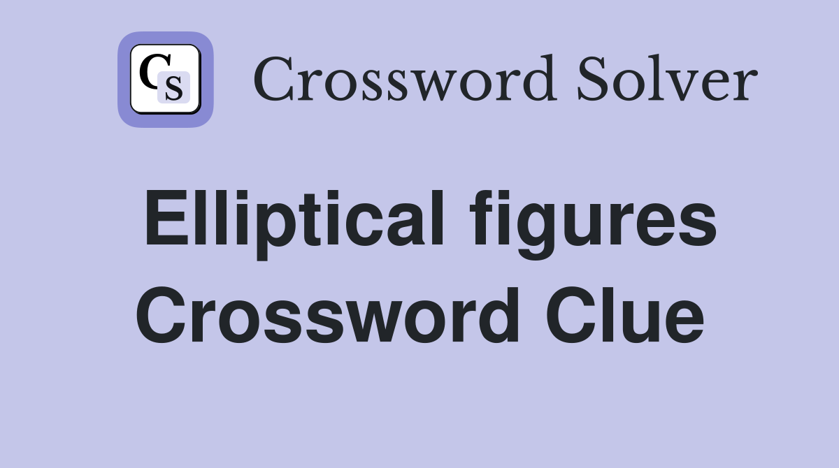 Elliptical figures Crossword Clue