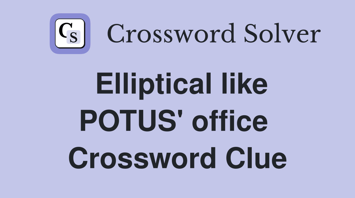 Elliptical like POTUS' office  Crossword Clue
