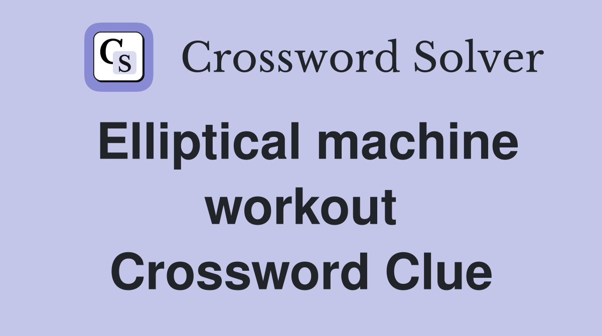 Elliptical machine workout Crossword Clue