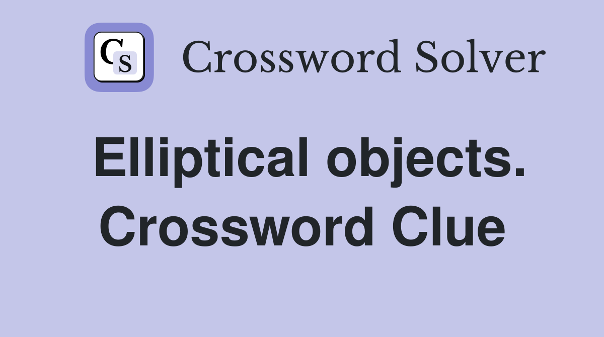 Elliptical objects. Crossword Clue