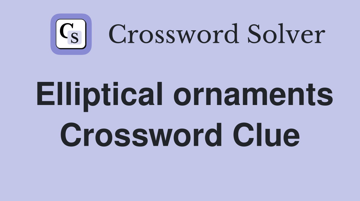 Elliptical ornaments Crossword Clue