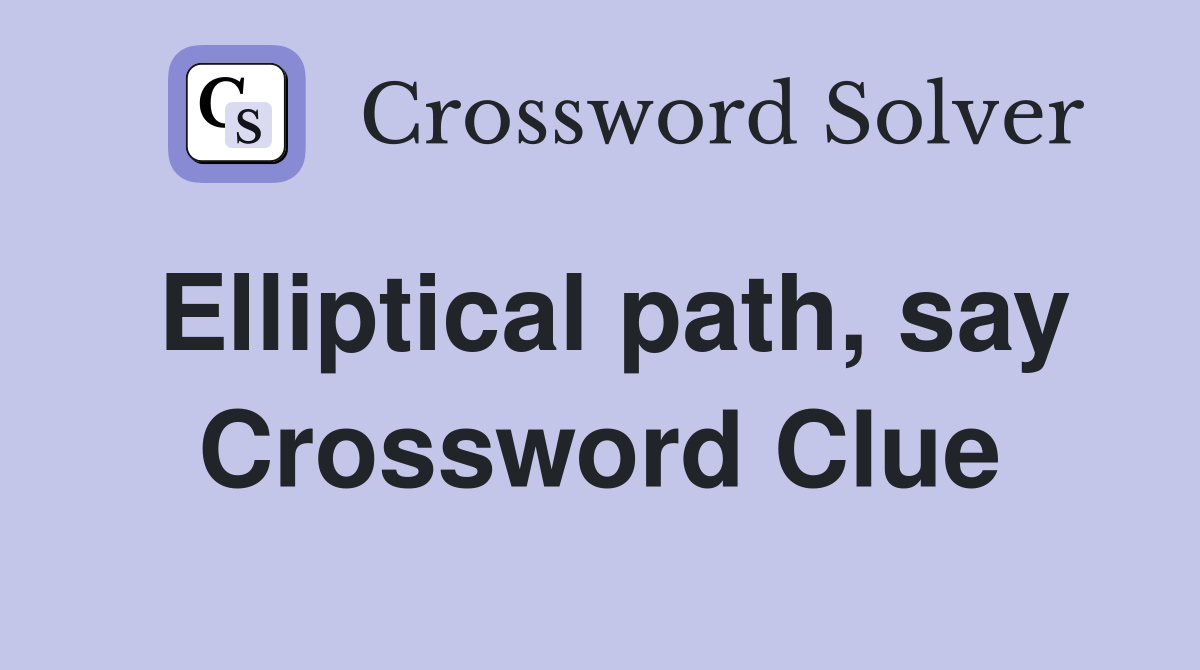 Elliptical path, say Crossword Clue
