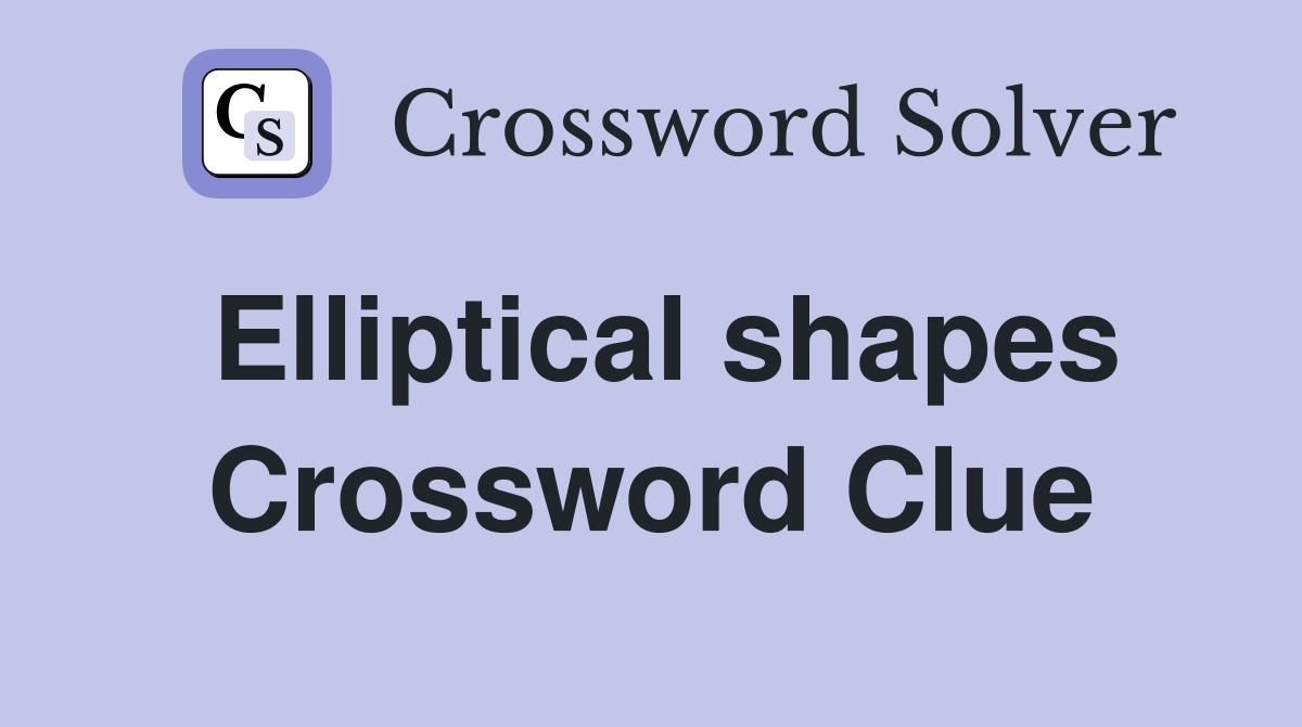 Elliptical shapes Crossword Clue
