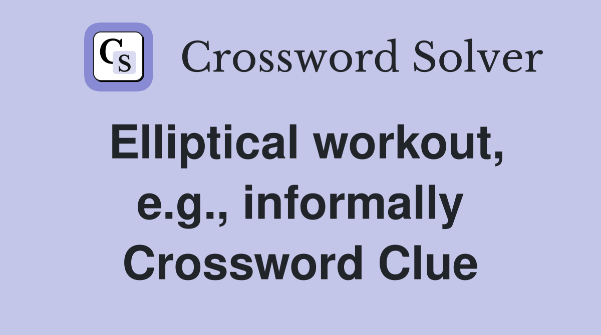 Elliptical workout, e.g., informally Crossword Clue