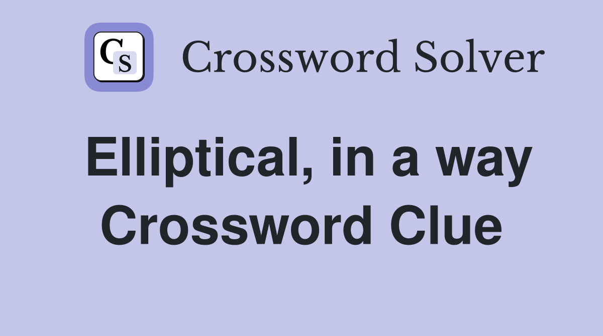 Elliptical, in a way Crossword Clue