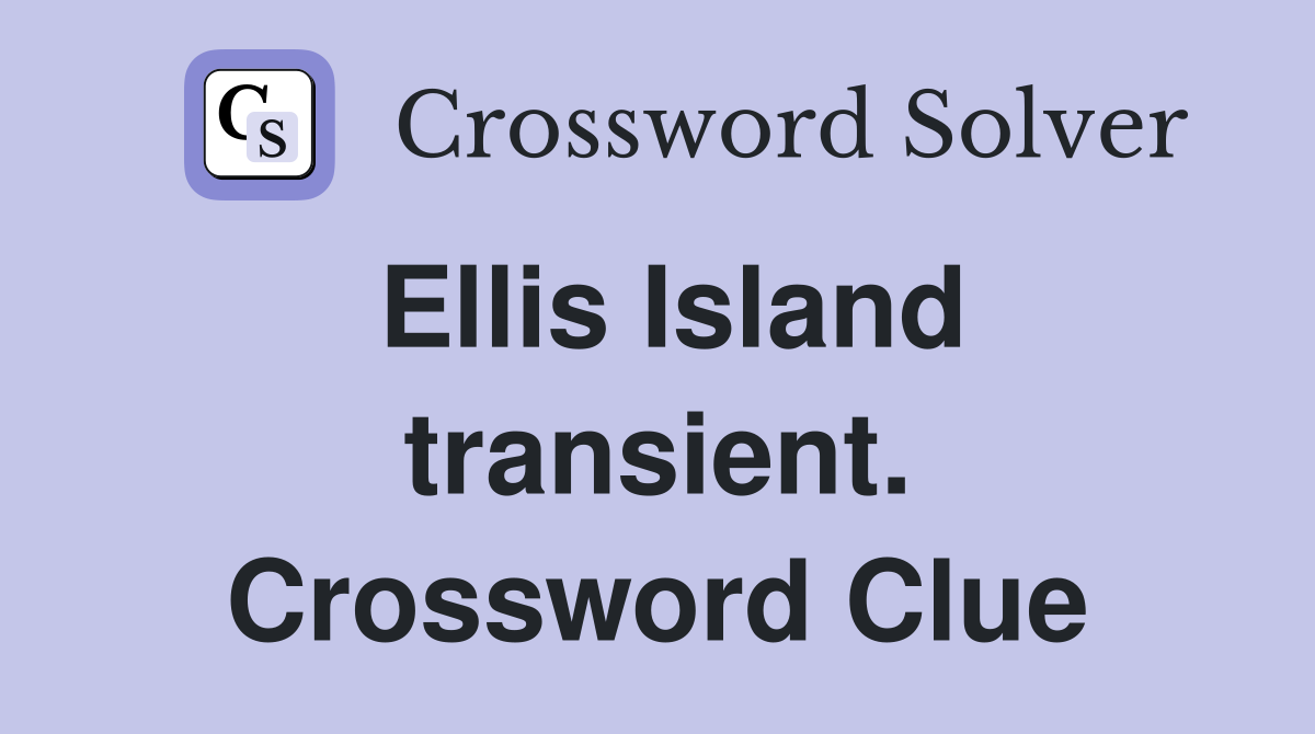 Ellis Island transient. Crossword Clue