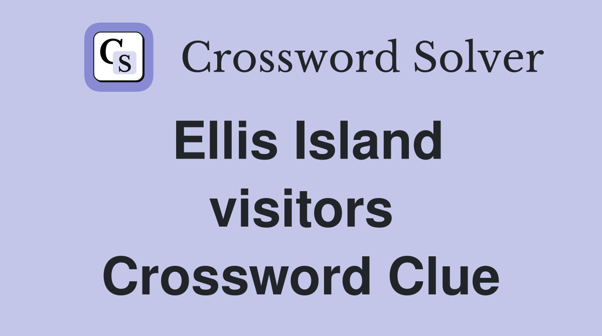 Ellis Island visitors Crossword Clue