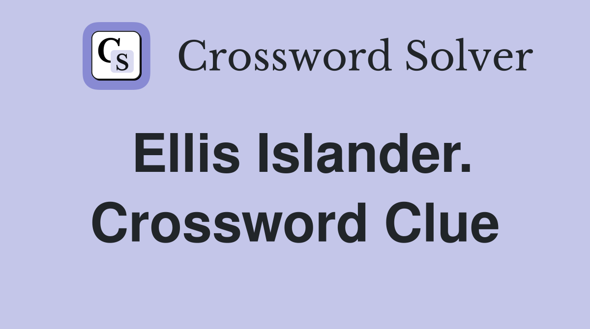 Ellis Islander. Crossword Clue