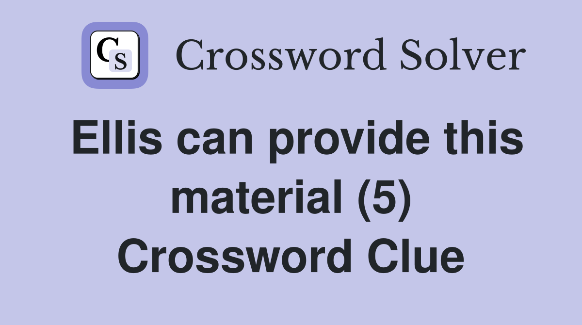 Ellis can provide this material (5) Crossword Clue