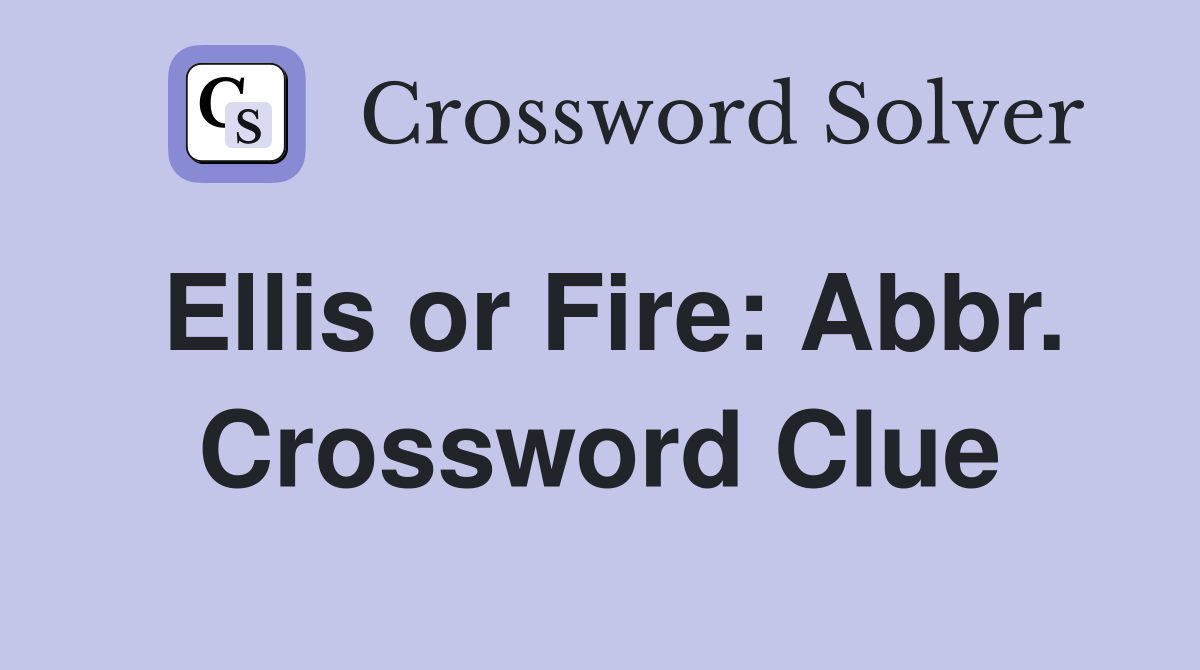 Ellis or Fire: Abbr. Crossword Clue