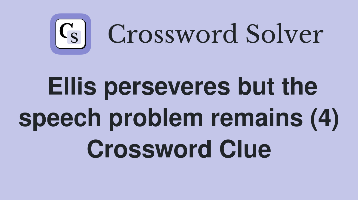 Ellis perseveres but the speech problem remains (4) Crossword Clue