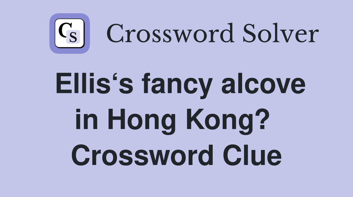 Ellis‘s fancy alcove in Hong Kong?  Crossword Clue