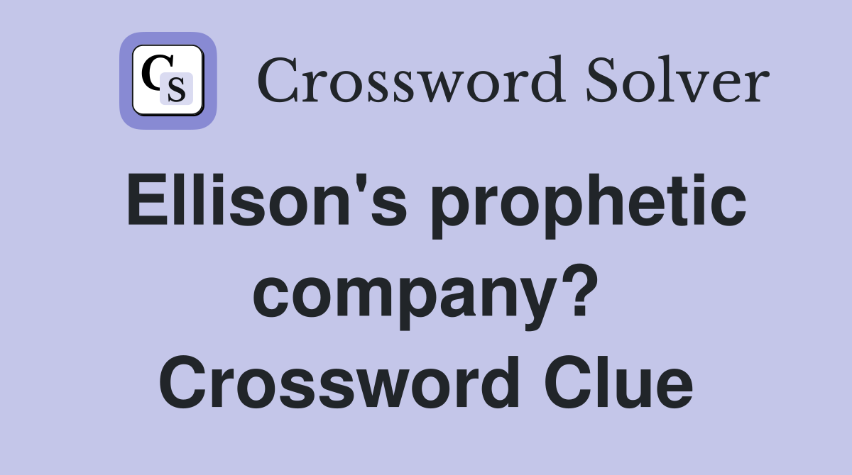 Ellison's prophetic company? Crossword Clue