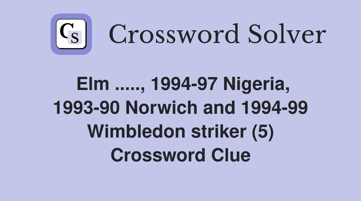 Elm ....., 1994-97 Nigeria, 1993-90 Norwich and 1994-99 Wimbledon striker (5) Crossword Clue