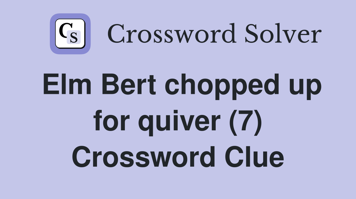 Elm Bert chopped up for quiver (7) Crossword Clue
