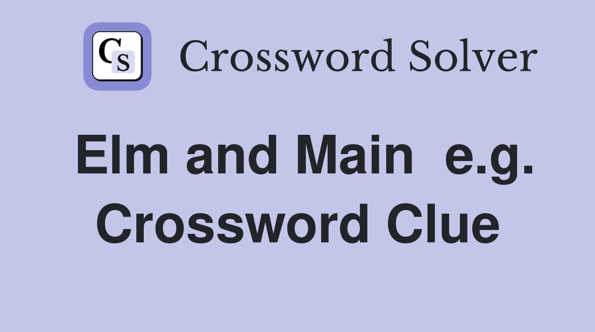 Elm and Main  e.g. Crossword Clue