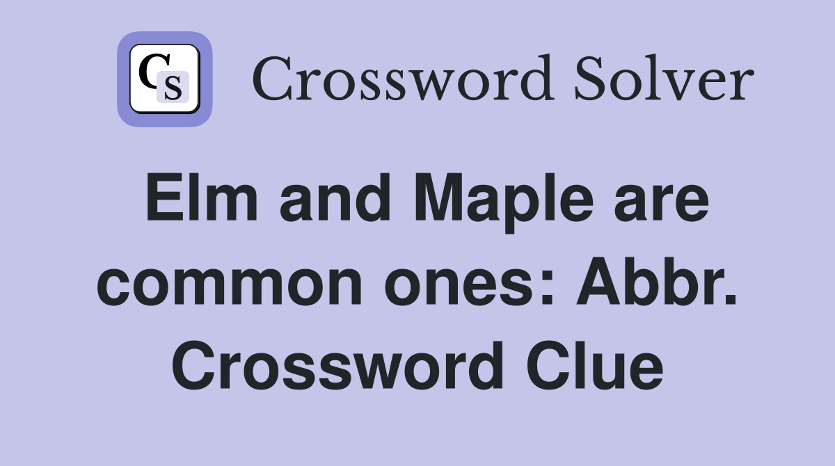Elm and Maple are common ones: Abbr. Crossword Clue