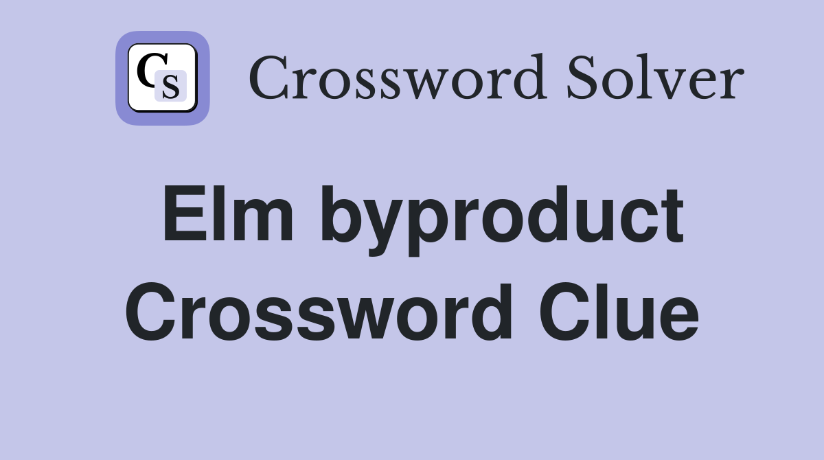 Elm byproduct Crossword Clue