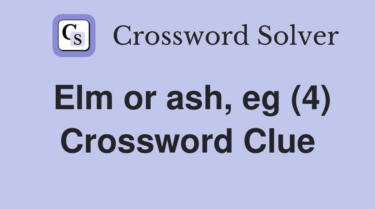 Elm or ash, eg (4) Crossword Clue