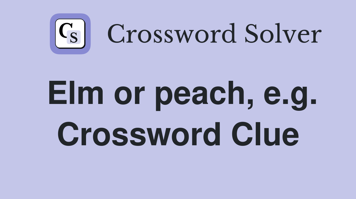 Elm or peach, e.g. Crossword Clue
